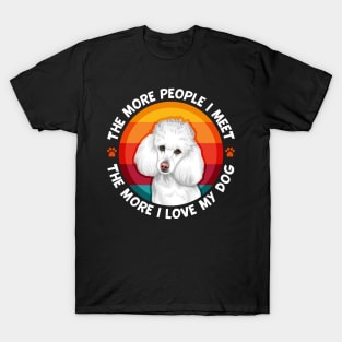 Poodle The More People I Meet More I love My Dog T-Shirt